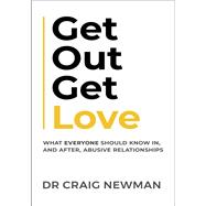 Get Out, Get Love What everyone should know, in and after abusive relationships