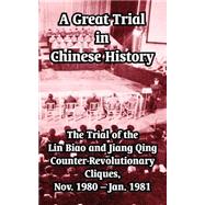 A Great Trial in Chinese History: The Trial of the Lin Biao and Jiang Qing Counter-Revolutionary Cliques, Nov. 1980 - Jan. 1981