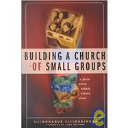 Building a Church of Small Groups : A Place Where Nobody Stands Alone
