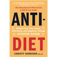 Anti-Diet Reclaim Your Time, Money, Well-Being, and Happiness Through Intuitive Eating