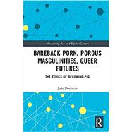 Bareback Porn, Porous Masculinities, Queer Futures