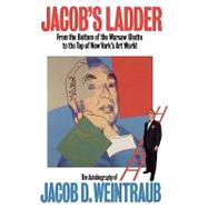 Jacob's Ladder From the Bottom of the Warsaw Ghetto to the Top of New York's Art World