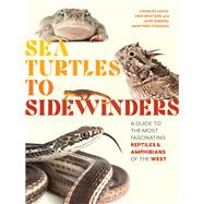 Sea Turtles to Sidewinders A Guide to the Most Fascinating Reptiles and Amphibians of the West