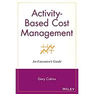 Activity-Based Cost Management An Executive's Guide