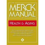 Merck Manual of Health and Aging : The Comprehensive Guide to the Changes and Challenges of Aging -- For Older Adults and Those Who Care for and about Them