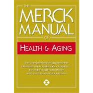 Merck Manual of Health and Aging : The Comprehensive Guide to the Changes and Challenges of Aging -- For Older Adults and Those Who Care for and about Them,9780911910360