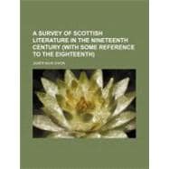 A Survey of Scottish Literature in the Nineteenth Century (With Some Reference to the Eighteenth)