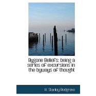 Bygone Beliefs : Being a series of excursions in the byways of Thought