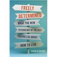 Freely Determined What the New Psychology of the Self Teaches Us About How to Live