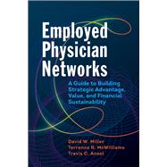 Employed Physician Networks: A Guide to Building Strategic Advantage, Value, and Financial Sustainability