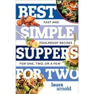 Best Simple Suppers for Two Fast and Foolproof Recipes for One, Two, or a Few