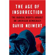 The Age of Insurrection The Radical Right's Assault on American Democracy