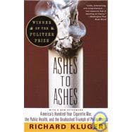 Ashes to Ashes America's Hundred-Year Cigarette War, the Public Health, and the Unabashed Trium ph of Philip Morris