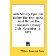 Anti-Slavery Opinions Before The Year 1800: Read Before the Cincinnati Literary Club, November 16, 1872