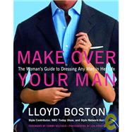 Make over Your Man : The Woman's Guide to Dressing Any Man in Her Life