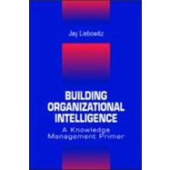 Building Organizational Intelligence: A Knowledge Management Primer