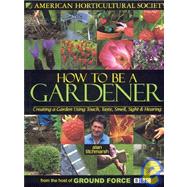 How to Be a Gardener : Creating a Garden Using Touch, Taste, Smell, Sight and Hearing