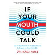 If Your Mouth Could Talk An In-Depth Guide to Oral Health and Its Impact on Your Entire Life