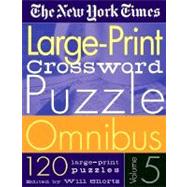 The New York Times Large-Print Crossword Puzzle Omnibus Volume 5 120 Large-Print Puzzles from the Pages of The New York Times