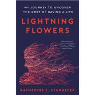 Lightning Flowers My Journey to Uncover the Cost of Saving a Life