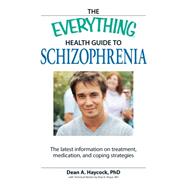 The Everything Health Guide to Schizophrenia