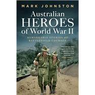 Australian Heroes of World War II Remarkable stories of battlefield courage book cover, ISBN 9781761170362