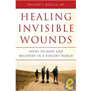 Healing Invisible Wounds: Paths to Hope And Recovery in a Violent World