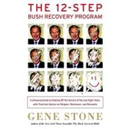 12-Step Bush Recovery Program : A Lifesaving Guide to Shaking off the Horrors of the Last Eight Years, with Practical Advice on Relapse, Remission, and Recounts