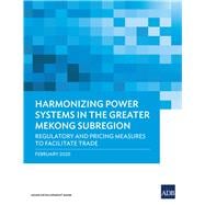 Harmonizing Power Systems in the Greater Mekong Subregion Regulatory and Pricing Measures to Facilitate Trade
