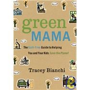 Green Mama : The Guilt-Free Guide to Helping You and Your Kids Save the Planet