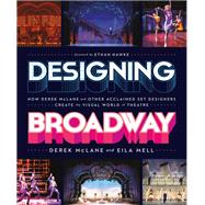 Designing Broadway How Derek McLane and Other Acclaimed Set Designers Create the Visual World of Theatre,9780762480364