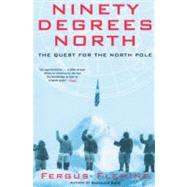 Ninety Degrees North The Quest for the North Pole