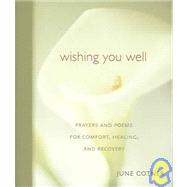 Wishing You Well : Prayers and Poems for Comfort, Healing and Recovery