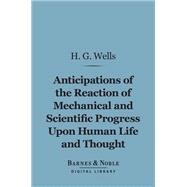 Anticipations of the Reaction of Mechanical and Scientific Progress Upon Human Life and Thought (Barnes & Noble Digital Library)