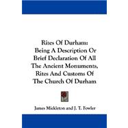 Rites of Durham : Being A Description or Brief Declaration of All the Ancient Monuments, Rites and Customs of the Church of Durham