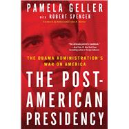 The Post-American Presidency The Obama Administration's War on America