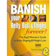 Banish Your Belly, Butt and Thighs Forever! The Real Woman's Guide to Body Shaping & Weight Loss