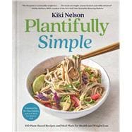 Plantifully Simple 100 Plant-Based Recipes and Meal Plans for Health and Weight-Loss (A Cookbook)