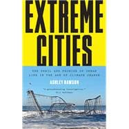 Extreme Cities The Peril and Promise of Urban Life in the Age of Climate Change
