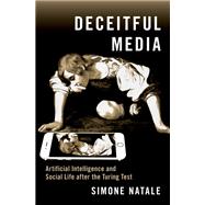 Deceitful Media Artificial Intelligence and Social Life after the Turing Test,9780190080365
