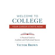 Welcome to College Your Career Starts Now! A Practical Guide to Academic and Professional Success