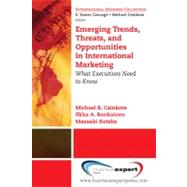 Emerging Trends, Threats and Opportunities in International Marketing: What Executives Need to Know