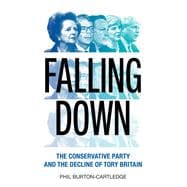 Falling Down The Conservative Party and the Decline of Tory Britain