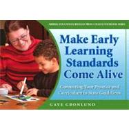 Making Early Learning Standards Come Alive : Connecting Your Practice and Curriculum to State Standards