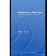 Regionalism in South Asia : Negotiating Cooperation, Institutional Structures