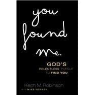 You Found Me God's Relentless Pursuit to Find You