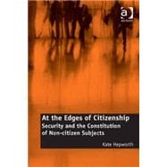At the Edges of Citizenship: Security and the Constitution of Non-citizen Subjects