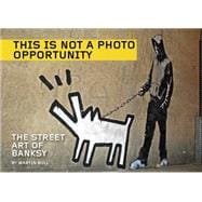 This Is Not a Photo Opportunity The Street Art of Banksy