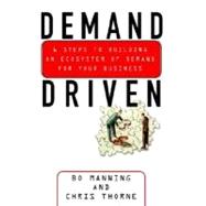 Demand Driven : 6 Steps to Building an Ecosystem of Demand for Your Business