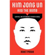 Kim Jong Un and the Bomb Survival and Deterrence in North Korea